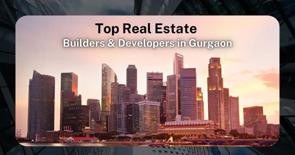 Top Real Estate Builders & Developers in Gurgaon